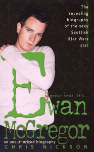 Title: Ewan McGregor: An Unauthorized Biography, Author: Chris Nickson