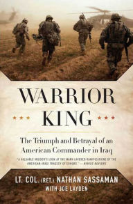 Title: Warrior King: The Triumph and Betrayal of an American Commander in Iraq, Author: Nathan Sassaman