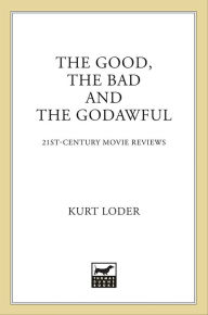 Title: The Good, the Bad, and the Godawful: 21st-Century Movie Reviews, Author: Kurt Loder