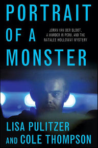 Title: Portrait of a Monster: Joran van der Sloot, a Murder in Peru, and the Natalee Holloway Mystery, Author: Lisa Pulitzer