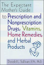 The Expectant Mother's Guide: to Prescription and Nonprescription Drugs, Vitamins, Home Remedies, and Herbal Products