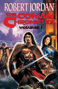 Title: The Conan Chronicles: Conan the Invincible, Conan the Defender, and Conan the Unconquered, Author: Robert Jordan
