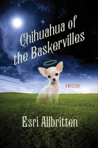 Title: Chihuahua of the Baskervilles: A Mystery, Author: Esri Allbritten