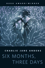 Title: Six Months, Three Days: A Tor.Com Original, Author: Charlie Jane Anders