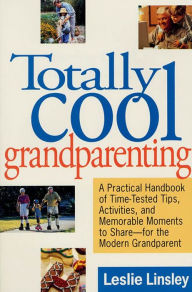 Title: Totally Cool Grandparenting: A Practical Handbook of Tips, Hints, & Activities for the Modern Grandparent, Author: Leslie Linsley