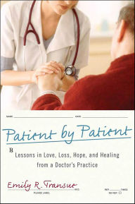 Title: Patient by Patient: Lessons in Love, Loss, Hope, and Healing from a Doctor's Practice, Author: Emily R. Transue