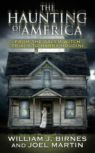 Title: The Haunting of America: From the Salem Witch Trials to Harry Houdini, Author: Joel Martin