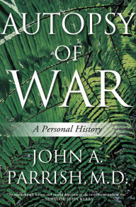 Title: Autopsy of War: A Personal History, Author: John A. Parrish MD