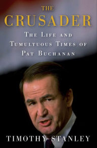 Title: The Crusader: The Life and Tumultuous Times of Pat Buchanan, Author: Timothy Stanley