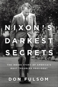 Title: Nixon's Darkest Secrets: The Inside Story of America's Most Troubled President, Author: Don Fulsom