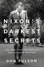 Nixon's Darkest Secrets: The Inside Story of America's Most Troubled President