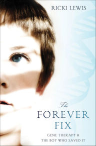 Title: The Forever Fix: Gene Therapy & the Boy Who Saved It, Author: Ricki Lewis
