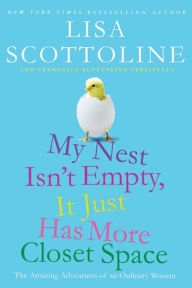 Title: My Nest Isn't Empty, It Just Has More Closet Space: The Amazing Adventures of an Ordinary Woman, Author: Lisa Scottoline