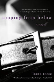 Title: Topping from Below: A Novel, Author: Laura Reese