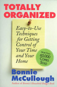Title: Totally Organized: Easy-to-Use Techniques for Getting Control of Your Time and Your Home, Author: Bonnie Runyan McCullough