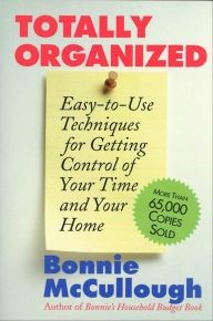 Title: Totally Organized: Easy-to-Use Techniques for Getting Control of Your Time and Your Home, Author: Bonnie McCullough