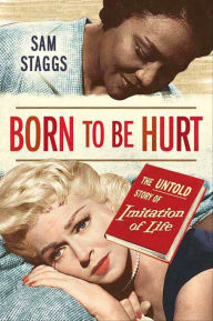 Title: Born to Be Hurt: The Untold Story of Imitation of Life, Author: Sam Staggs