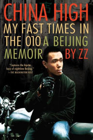 Title: China High: My Fast Times in the 010: A Beijing Memoir, Author: ZZ