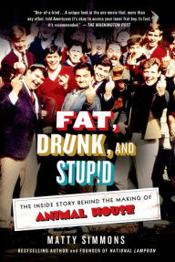 Title: Fat, Drunk, and Stupid: The Inside Story Behind the Making of Animal House, Author: Matty Simmons