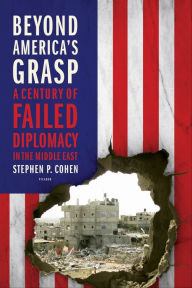 Title: Beyond America's Grasp: A Century of Failed Diplomacy in the Middle East, Author: Stephen P. Cohen