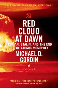 Title: Red Cloud at Dawn: Truman, Stalin, and the End of the Atomic Monopoly, Author: Michael D. Gordin