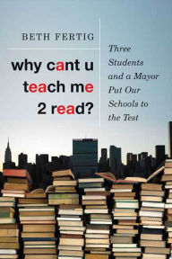 Title: Why cant U teach me 2 read?: Three Students and a Mayor Put Our Schools to the Test, Author: Beth Fertig