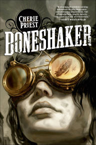Title: Boneshaker: A Novel of the Clockwork Century, Author: Cherie Priest