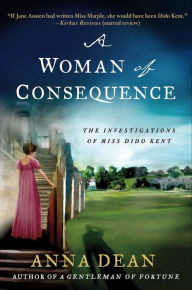 Title: A Woman of Consequence: The Investigations of Miss Dido Kent, Author: Anna Dean