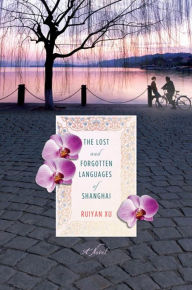 Title: The Lost and Forgotten Languages of Shanghai: A Novel, Author: Ruiyan Xu