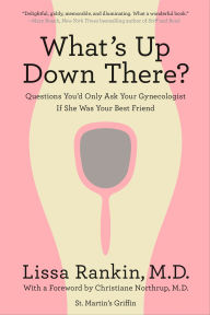 Title: What's Up Down There?: Questions You'd Only Ask Your Gynecologist If She Was Your Best Friend, Author: Lissa Rankin