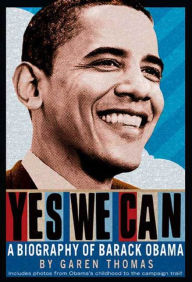 Title: Yes We Can: A Biography of President Barack Obama, Author: Garen Thomas