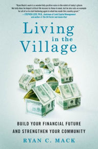 Title: Living in the Village: Build Your Financial Future and Strengthen Your Community, Author: Ryan C. Mack