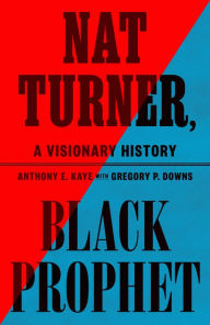 Title: Nat Turner, Black Prophet: A Visionary History, Author: Anthony E. Kaye