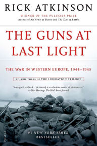 Title: The Guns at Last Light: The War in Western Europe, 1944-1945 (Liberation Trilogy, Volume 3), Author: Rick Atkinson