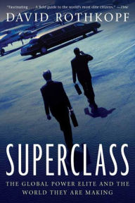 Title: Superclass: The Global Power Elite and the World They Are Making, Author: David Rothkopf