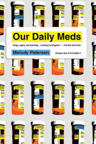 Title: Our Daily Meds: How the Pharmaceutical Companies Transformed Themselves into Slick Marketing Machines and Hooked the Nation on Prescription Drugs, Author: Melody Petersen