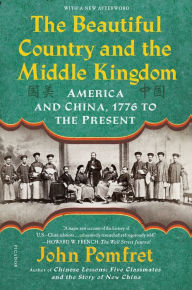 Title: The Beautiful Country and the Middle Kingdom: America and China, 1776 to the Present, Author: John Pomfret