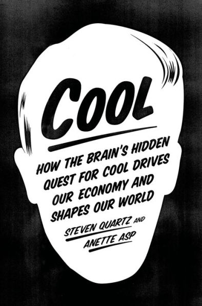 Cool: How the Brain's Hidden Quest for Cool Drives Our Economy and Shapes Our World