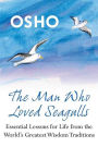 The Man Who Loved Seagulls: Essential Life Lessons from the World's Greatest Wisdom Traditions