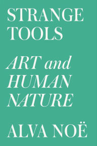 Title: Strange Tools: Art and Human Nature, Author: Alva Noë