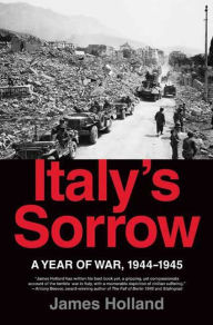 Title: Italy's Sorrow: A Year of War, 1944-1945, Author: James Holland