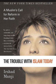 Title: The Trouble with Islam Today: A Muslim's Call for Reform in Her Faith, Author: Irshad Manji