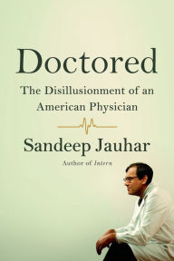 Title: Doctored: The Disillusionment of an American Physician, Author: Sandeep Jauhar