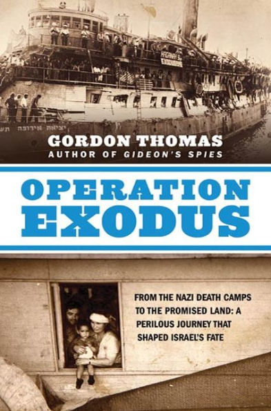 Operation Exodus: From the Nazi Death Camps to the Promised Land: A Perilous Journey That Shaped Israel's Fate