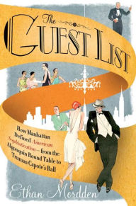 Title: The Guest List: How Manhattan Defined American Sophistication---from the Algonquin Round Table to Truman Capote's Ball, Author: Ethan Mordden