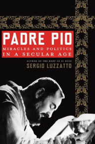 Title: Padre Pio: Miracles and Politics in a Secular Age, Author: Sergio Luzzatto