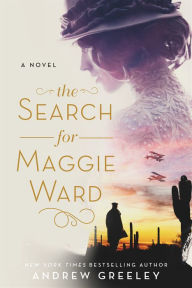 Title: The Search for Maggie Ward: A Novel, Author: Andrew Greeley