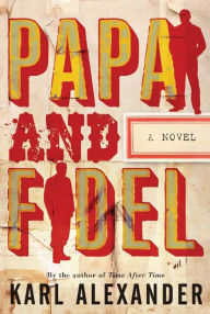 Title: Papa and Fidel: A Novel, Author: Karl Alexander