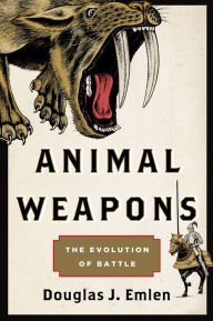 Title: Animal Weapons: The Evolution of Battle, Author: Douglas J. Emlen
