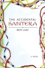 Title: The Accidental Santera: A Novel, Author: Irete Lazo